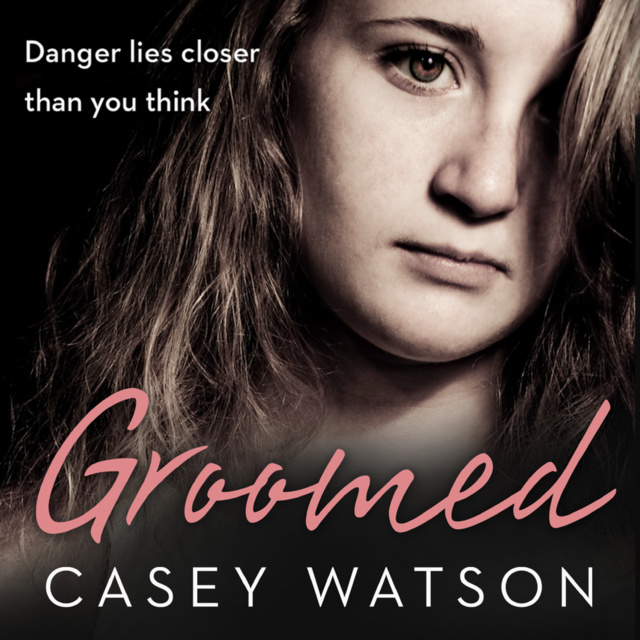 Casey Watson - Groomed: Danger lies closer than you think