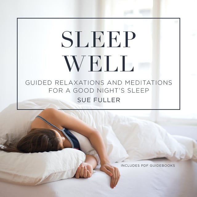 Sue Fuller - Sleep Well: Guided Relaxations and Meditations for a Good Night’s Sleep