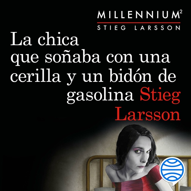 Stieg Larsson - La chica que soñaba con una cerilla y un bidón de gasolina (Serie Millennium 2)