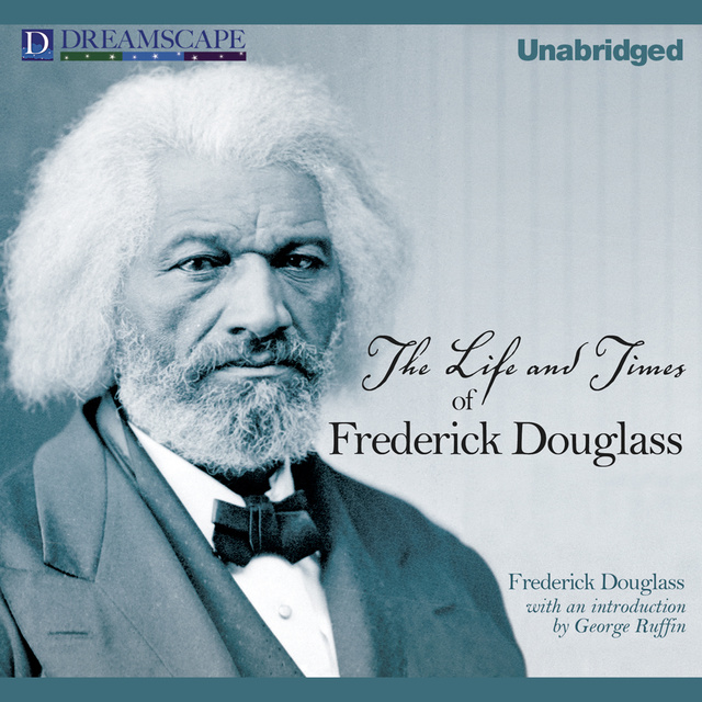 Frederick Douglass - The Life and Times of Frederick Douglass