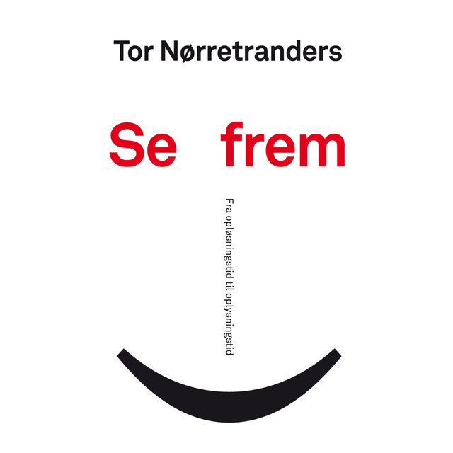 Tor Nørretranders - Se frem: Fra opløsningstid til oplysningstid