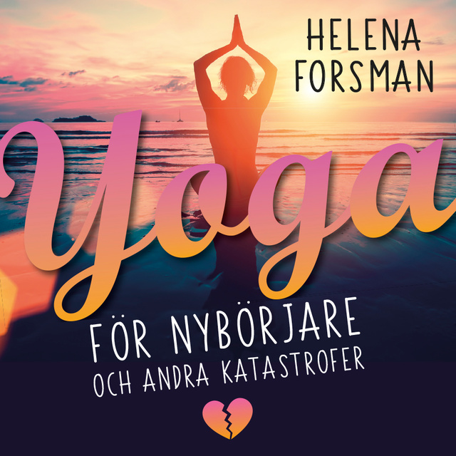 Helena Forsman - Yoga för nybörjare och andra katastrofer