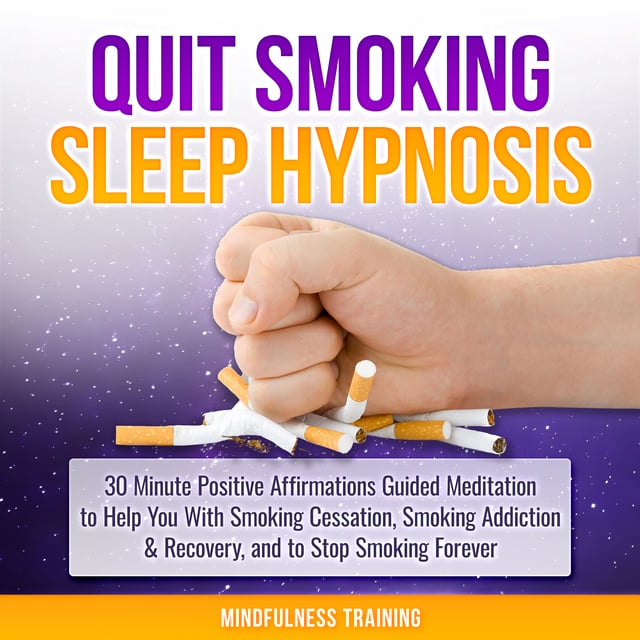 Mindfulness Training - Quit Smoking Sleep Hypnosis: 30 Minute Positive Affirmations Guided Meditation to Help You With Smoking Cessation, Smoking Addiction & Recovery, and to Stop Smoking Forever (Quit Smoking Series Book 1)