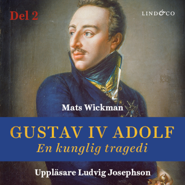 Mats Wickman - Gustav IV Adolf: En kunglig tragedi - Del 2
