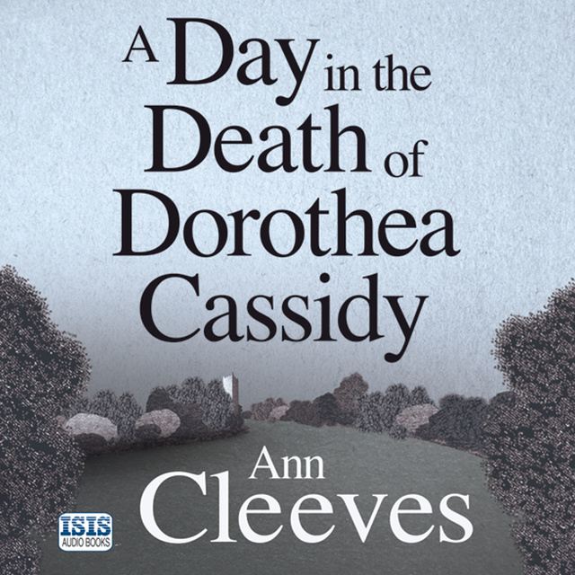 Ann Cleeves - A Day in the Death of Dorothea Cassidy