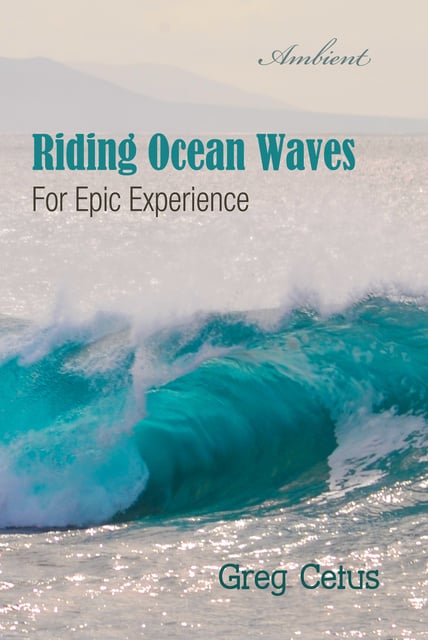 Greg Cetus - Riding Ocean Waves: For Epic Experience