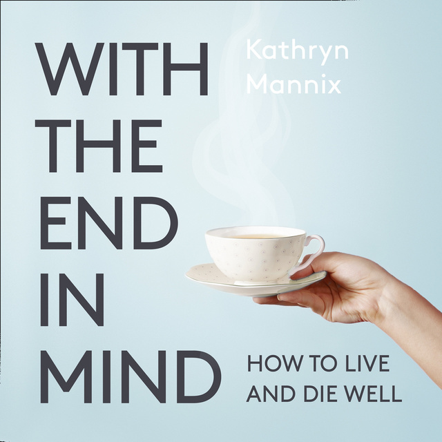 Kathryn Mannix - With the End in Mind