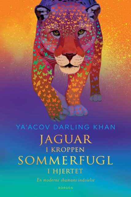 Ya’Acov Darling Khan - Jaguar i kroppen – sommerfugl i hjertet: En moderne shamans indvielse