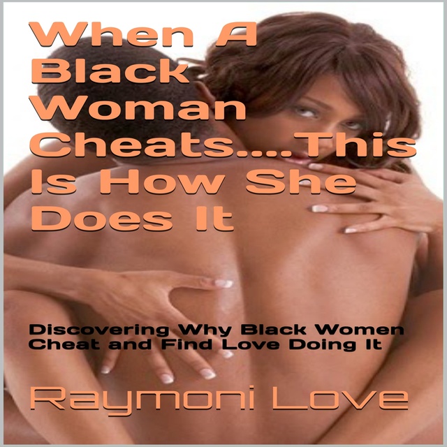 Raymond Sturgis - When A Black Woman Cheats......This Is How She Does It: Discovering Why Black Women Cheat and Find Love Doing It