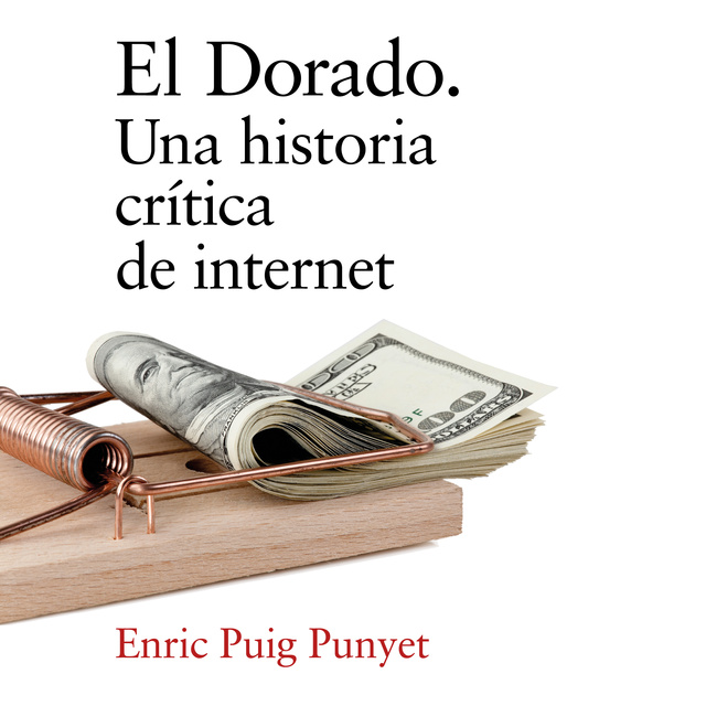 Enric Puig Punyet - El Dorado: Un historia crítica de internet