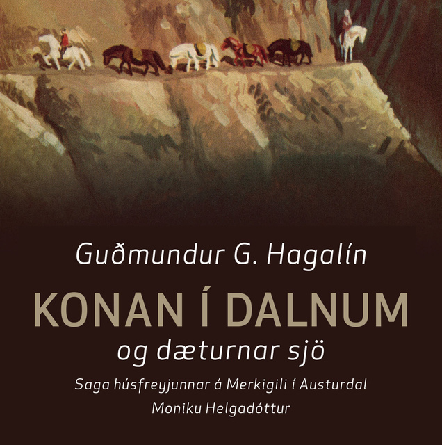 Guðmundur G. Hagalín - Konan í dalnum og dæturnar sjö: Saga húsfreyjunnar á Merkigili í Austurdal Moniku Helgadóttur