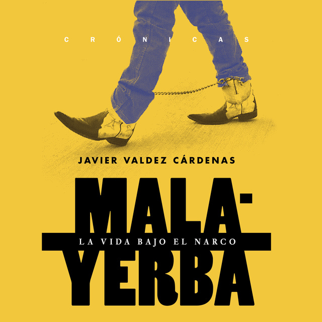 Javier Valdez Cárdenas - Malayerba: La vida bajo el narco