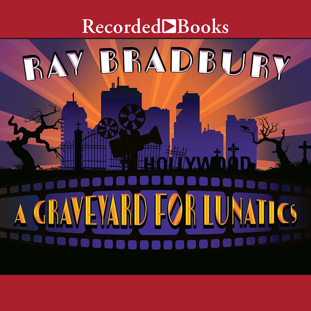 Ray Bradbury - A Graveyard for Lunatics: Another Tale of Two Cities