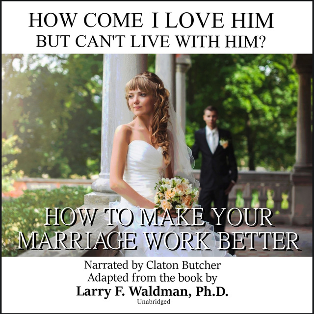 Larry F. Waldman (PhD) - How Come I Love Him but Can’t Live with Him?