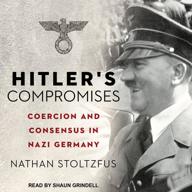 Nathan Stoltzfus - Hitler's Compromises: Coercion and Consensus in Nazi Germany