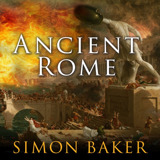Simon Baker - Ancient Rome: The Rise and Fall of An Empire