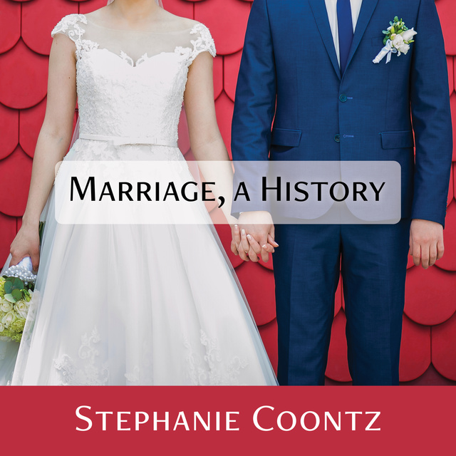 Stephanie Coontz - Marriage, a History: How Love Conquered Marriage