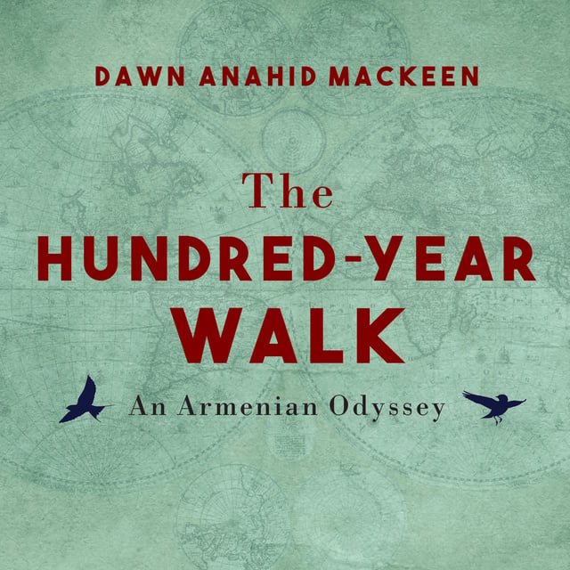 Dawn Anahid MacKeen - The Hundred-Year Walk: An Armenian Odyssey