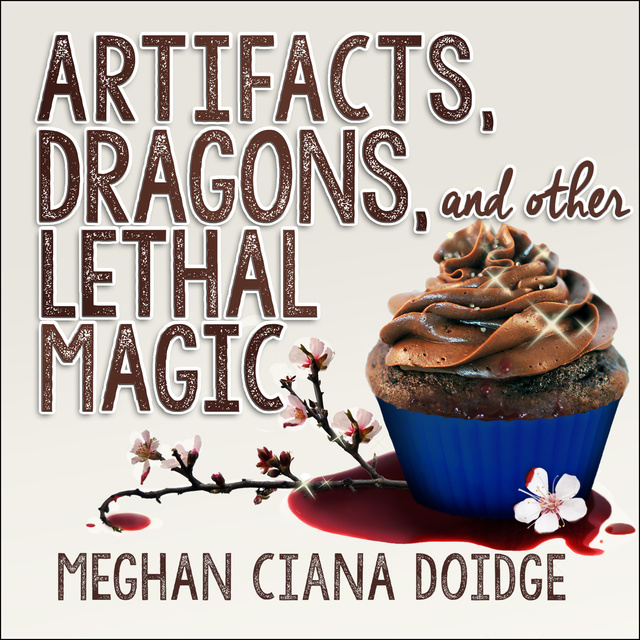 Meghan Ciana Doidge - Artifacts, Dragons, and Other Lethal Magic