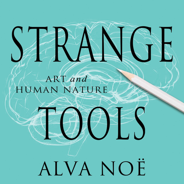 Alva Noë - Strange Tools