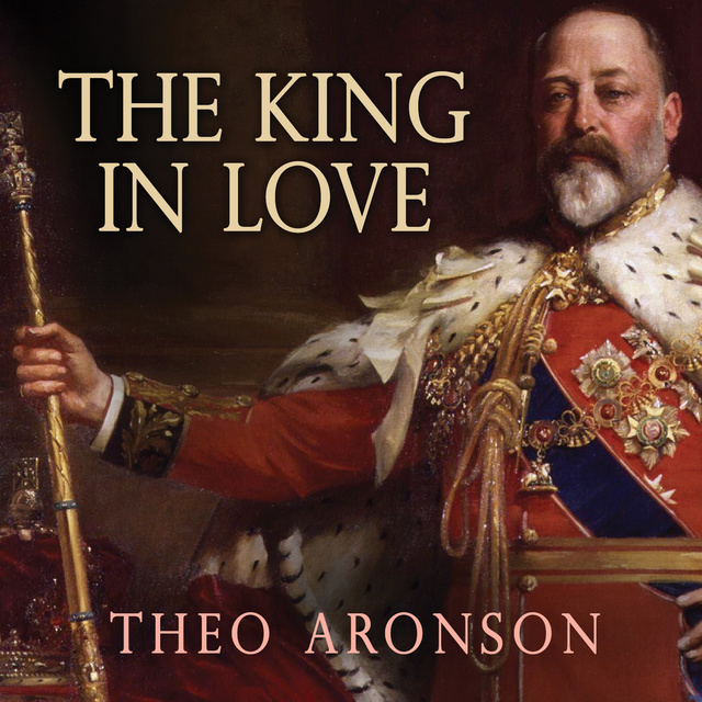 Theo Aronson - The King in Love: Edward VII's Mistresses