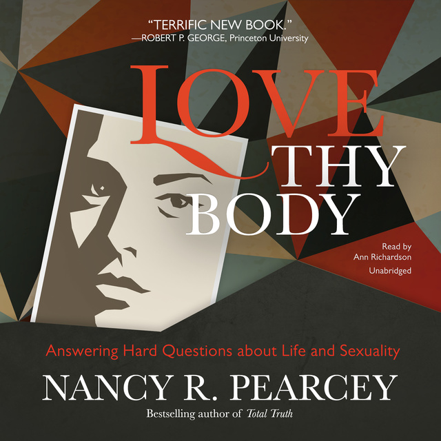 Nancy R. Pearcey - Love Thy Body