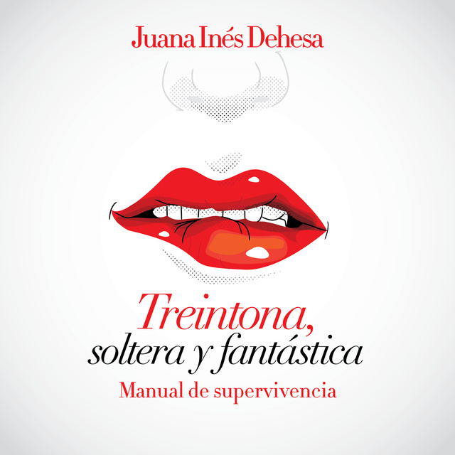 Juana Inés Dehesa - Treintona, soltera y fantástica. Manual de supervivencia.
