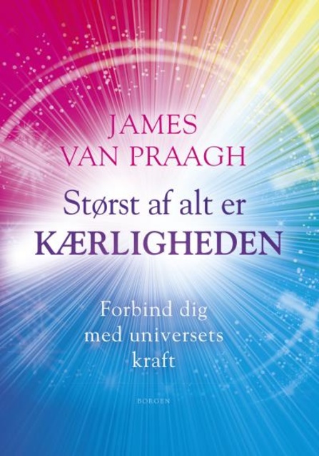 James Van Praagh - Størst af alt er kærligheden: Forbind dig med universets kraft