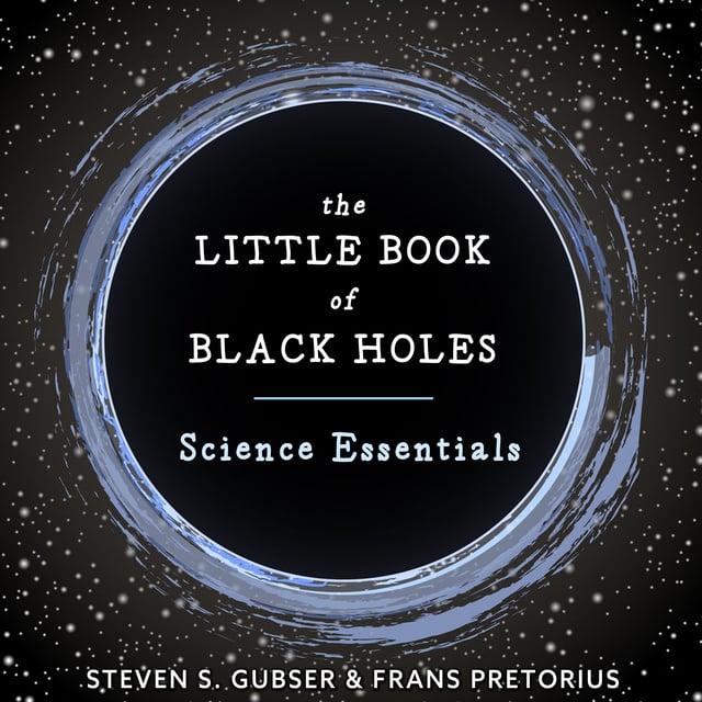 Steven S. Gubser, Frans Pretorius - The Little Book of Black Holes: Science Essentials