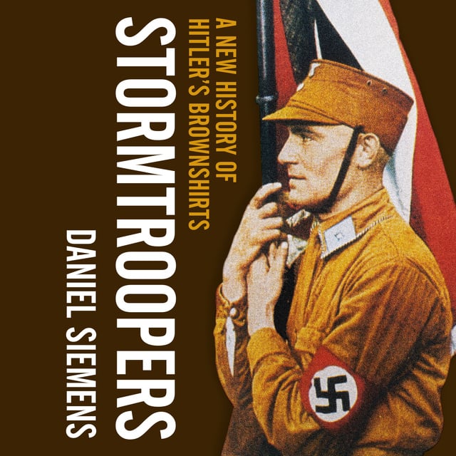 Daniel Siemens - Stormtroopers: A New History of Hitler's Brownshirts