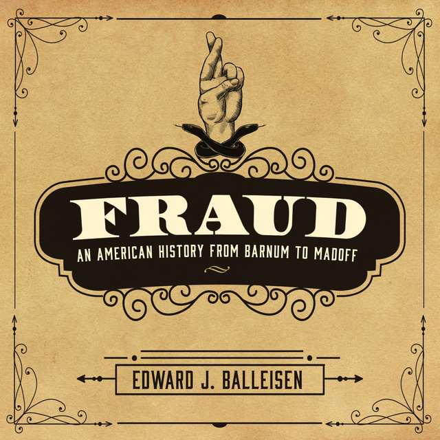Edward J. Balleisen - Fraud: An American History from Barnum to Madoff