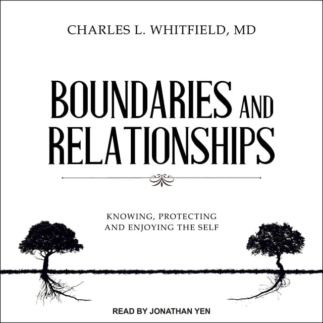 Charles L. Whitfield - Boundaries and Relationships: Knowing, Protecting and Enjoying the Self