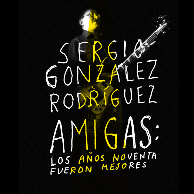 Sergio González Rodríguez - Amigas: Los años noventa fueron mejores