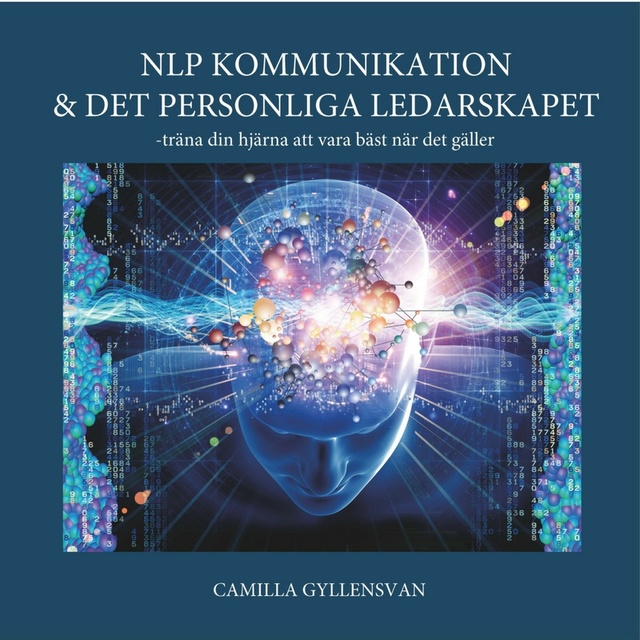 Camilla Gyllensvan - NLP kommunikation och det personliga ledarskapet-Träna din hjärna att vara bäst när det gäller