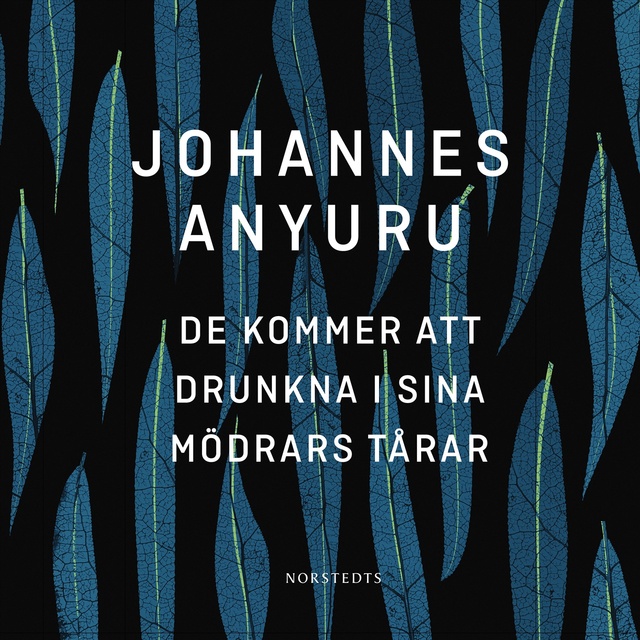 Johannes Anyuru - De kommer att drunkna i sina mödrars tårar