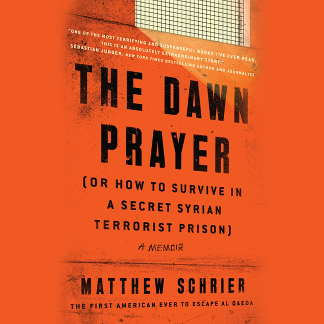 Matthew Schrier - The Dawn Prayer (or How to Survive in a Secret Syrian Terrorist Prison)