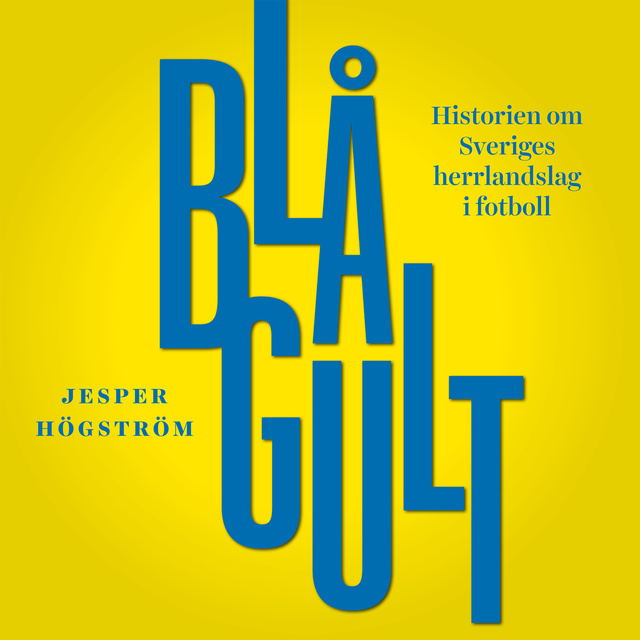 Jesper Högström - Blågult - historien om Sveriges herrlandslag i fotboll