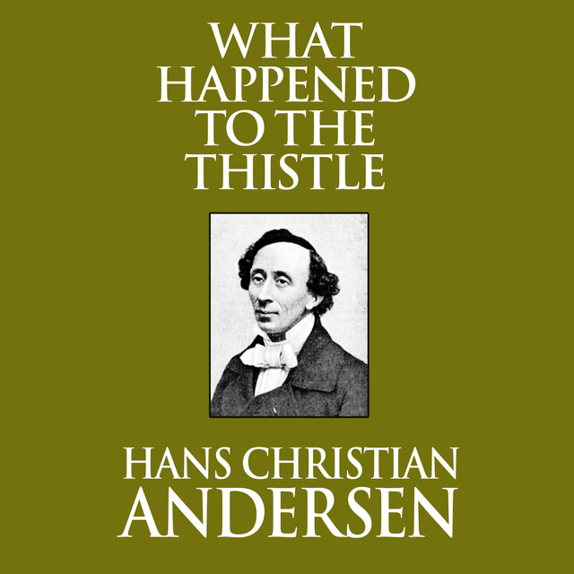 Hans Christian Andersen - What Happened to the Thistle