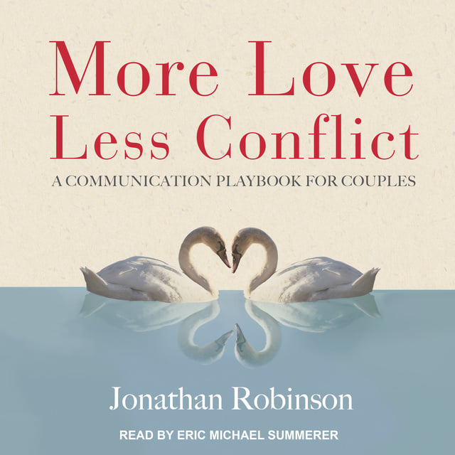 Jonathan Robinson - More Love, Less Conflict: A Communication Playbook for Couples