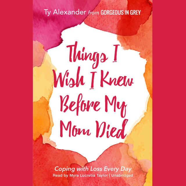 Ty Alexander - Things I Wish I Knew before My Mom Died