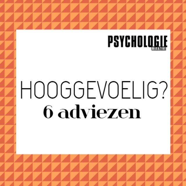 Psychologie magazine - Haal meer uit je gevoeligheid - 6 adviezen