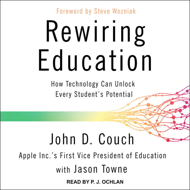John D. Couch, Jason Towne - Rewiring Education: How Technology Can Unlock Every Student's Potential