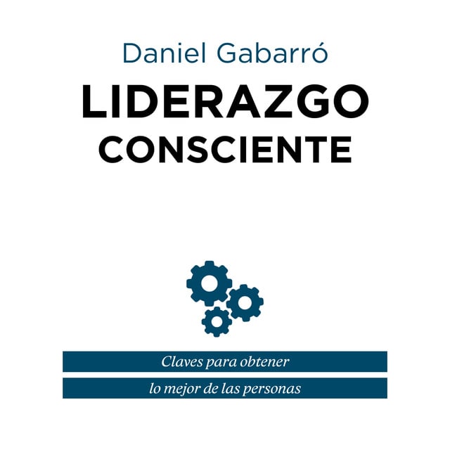 Daniel Gabarró - Liderazgo consciente: Claves para obtener lo mejor de las personas