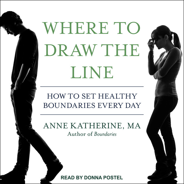 Anne Katherine - Where to Draw the Line: How to Set Healthy Boundaries Every Day