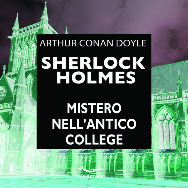 Sir Arthur Conan Doyle - Sherlock Holmes - Mistero nell'antico College
