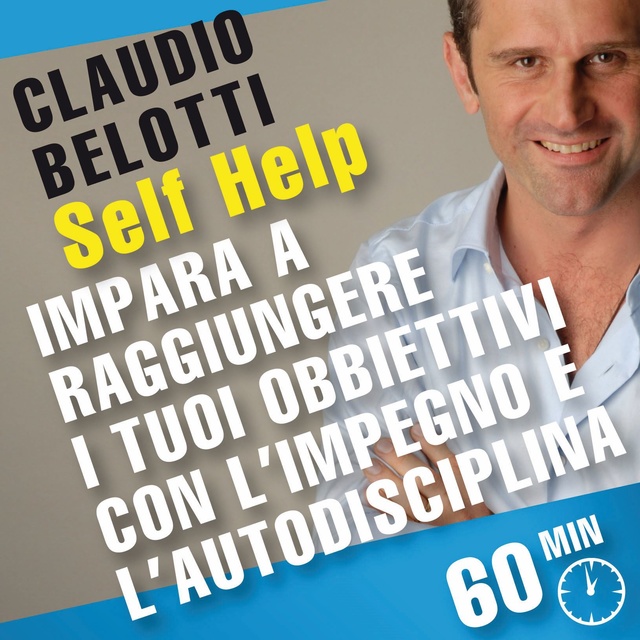 Claudio Belotti - Self Help. Impara a raggiungere i tuoi obiettivi con l'impegno e l'autodisciplina