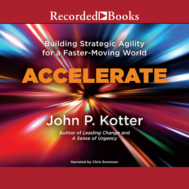 John P. Kotter - Accelerate: Building Stategic Agility for a Faster-Moving World