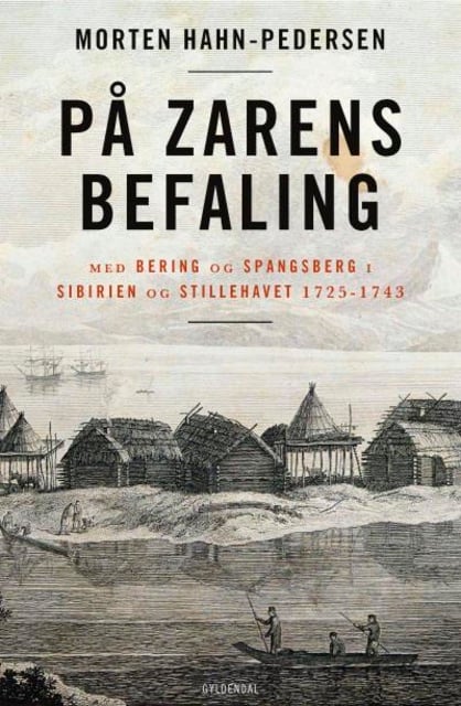 Morten Hahn-Pedersen - På zarens befaling: Med Bering og Spangsberg i Sibirien og Stillehavet 1725-1743