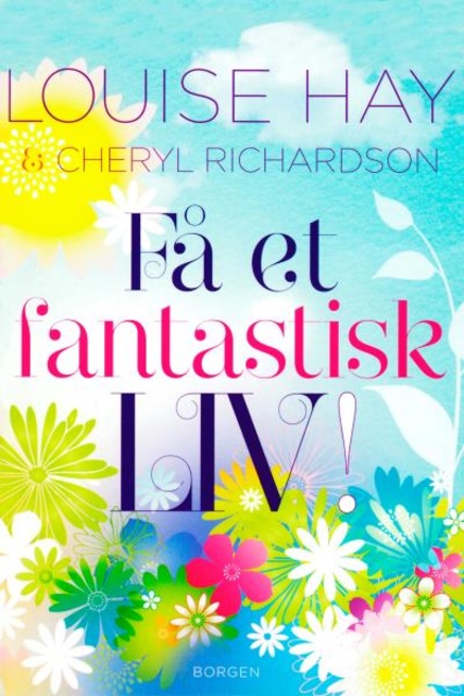 Louise L. Hay, Cheryl Richardson - Få et fantastisk liv