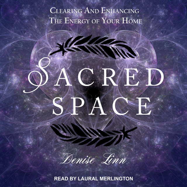Denise Linn - Sacred Space: Clearing and Enhancing the Energy of Your Home